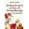 Healing the Spirit and Body with Aromatherapy & Essential Oils