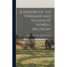 A History of the Township and Village of Howell, Michigan
