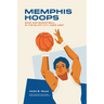 Memphis Hoops: Race and Basketball in the Bluff City,1968-1997