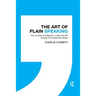 The Art of Plain Speaking: How to Write and Speak in a Way That Will Impress the People That Matter