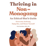 Thriving in Non-Monogamy An Ethical Slut's Guide: Overcome Jealousy, Enjoy Sex, and Honor Yourself