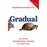 Gradual: The Case for Incremental Change in a Radical Age