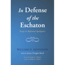 In Defense of the Eschaton: Essays in Reformed Apologetics