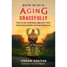 Master the Art of Aging Gracefully: Power Up Your Youthfulness, Apply Smart Skills, Build Financial Stability And Grow Old Mindfully.