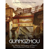 Guangzhou: The History and Legacy of China's Most Influential Trade Center
