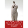 Clay Work and Body Image in Art Therapy: Using Metaphor and Symbolism to Heal