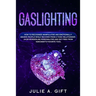 Gaslighting: How to recognize manipulative and emotionally abusive people while recover from a toxic relationship, avoid borderline