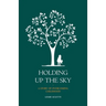 Holding Up the Sky-A Story of Overcoming Childhood