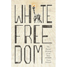White Freedom: The Racial History of an Idea