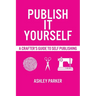 Publish It Yourself: A Crafter's DIY Guide To Self-Publishing
