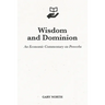 Wisdom and Dominion: An Economic Commentary on Proverbs