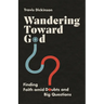 Wandering Toward God: Finding Faith Amid Doubts and Big Questions
