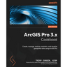 ArcGIS Pro 3.x Cookbook - Second Edition: Create, manage, analyze, maintain, and visualize geospatial data using ArcGIS Pro