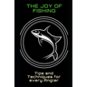 The Joy of Fishing: Tips and Techniques for Every Angler