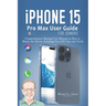 iPhone 15 Pro Max User Guide for Seniors: Comprehensive Missing User Manual on How to Master the Device including New iOS Tips and Tricks