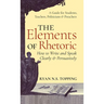 The Elements of Rhetoric: How to Write and Speak Clearly and Persuasively -- A Guide for Students, Teachers, Politicians & Preachers