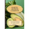 Diabetic Air Fryer Cookbook: Easy and Flavorful Recipes for a Healthy Lifestyle
