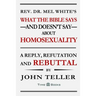 What the Bible Says-and Doesn't Say-About Homosexuality: A Reply, Refutation and Rebuttal