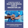 A Practical Guide to Health and Medical Cases in Immigration Law