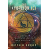 The Kybalion 101: a modern, practical guide, plain and simple