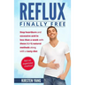 Reflux: Final Free: Stop Heartburn and Acid in Less Than a Week with These 3(+1) Natural Methods and a Tasty Diet