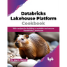Databricks Lakehouse Platform Cookbook: 100+ recipes for building a scalable and secure Databricks Lakehouse (English Edition)