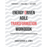 Energy Driven Agile Transformation Workbook: A support guide for individuals and organizations undergoing an agile implementation