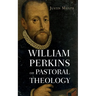William Perkins on Pastoral Theology