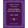 White County, Tennessee Inventories and Old Wills, 1831-1840
