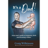 It's A Dad!: Every man's guide to pregnancy, childbirth and becoming a father