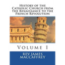 History of the Catholic Church from the Renaissance to the French Revolution: Volume I