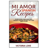 Mi Amor Spanish Recipes!: 50 Perfect, Drop Dead Easy, Lip Smacking Delicious Span
