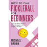 How To Play Pickleball For Beginners - Learn the History, Rules, & Secret Strategies To Win In Singles Or Doubles