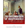 The Declaration of Independence: The History and Legacy of America's Founding Document