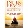 Inner Peace and Happiness: How To Find Inner Strength and Clear Your Mind