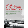 Modern Architecture in Mexico City: History, Representation, and the Shaping of a Capital