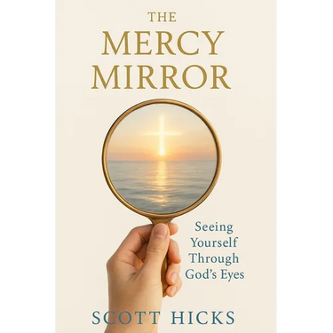 The Mercy Mirror: Seeing Yourself Through God's Eyes