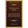 The Discovery of Witches: A Study of Master Matthew Hopkins Commonly Called Witch Finder General 1647
