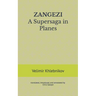 ZANGEZI A Supersaga in Planes: translated, introduced, and annotated by Chris Sawyer