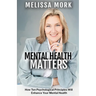 Mental Health Matters: How Ten Psychological Principles Will Enhance Your Mental Health