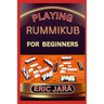 Playing Rummikub for Beginners: Complete Procedural Guide To Understand, Learn And Master How To Play Rummikub Like A Pro Even With No Former Experien
