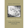 Disruptive Grace: Studies in the Theology of Karl Barth