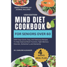 Mind Diet Cookbook For Seniors Over 60: 1500 Days Quick, Easy, And Delicious Recipes To Help Improve Brain Function, Fight Memory Disorder, Alzheimer'