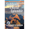 Suddenly A Mortal Splendor