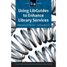 Using Libguides to Enhance Library Services: A Lita Guide