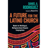 A Future for the Latino Church: Models for Multilingual, Multigenerational Hispanic Congregations