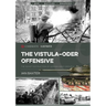 The Vistula-Oder Offensive: The Soviet Destruction of German Army Group A, 1945