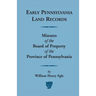 Early Pennsylvania Land Records Minutes of the Board of Property of the Province of Pennsylvania