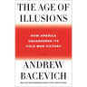 The Age of Illusions: How America Squandered Its Cold War Victory