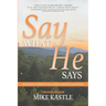 Say What He Says: Releasing the Supernatural Power of Heaven Through Words